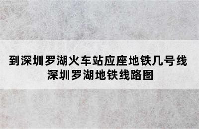 到深圳罗湖火车站应座地铁几号线 深圳罗湖地铁线路图